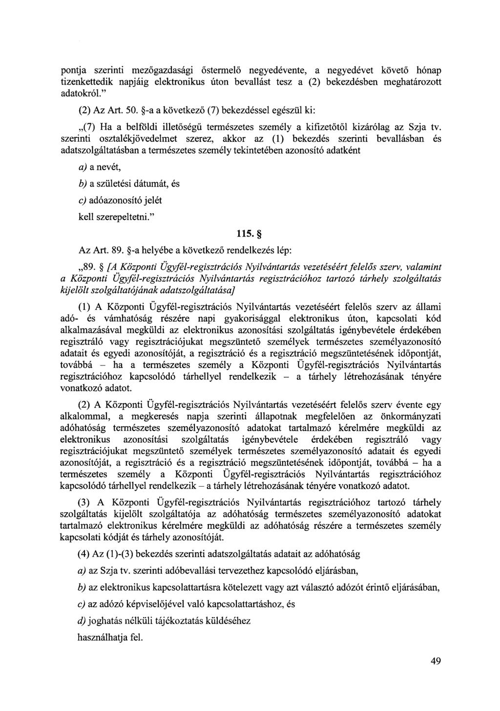 pontja szerinti mezőgazdasági őstermelő negyedévente, a negyedévet követő hónap tizenkettedik napjáig elektronikus úton bevallást tesz a (2) bekezdésben meghatározott adatokról." (2) Az Art. 50.
