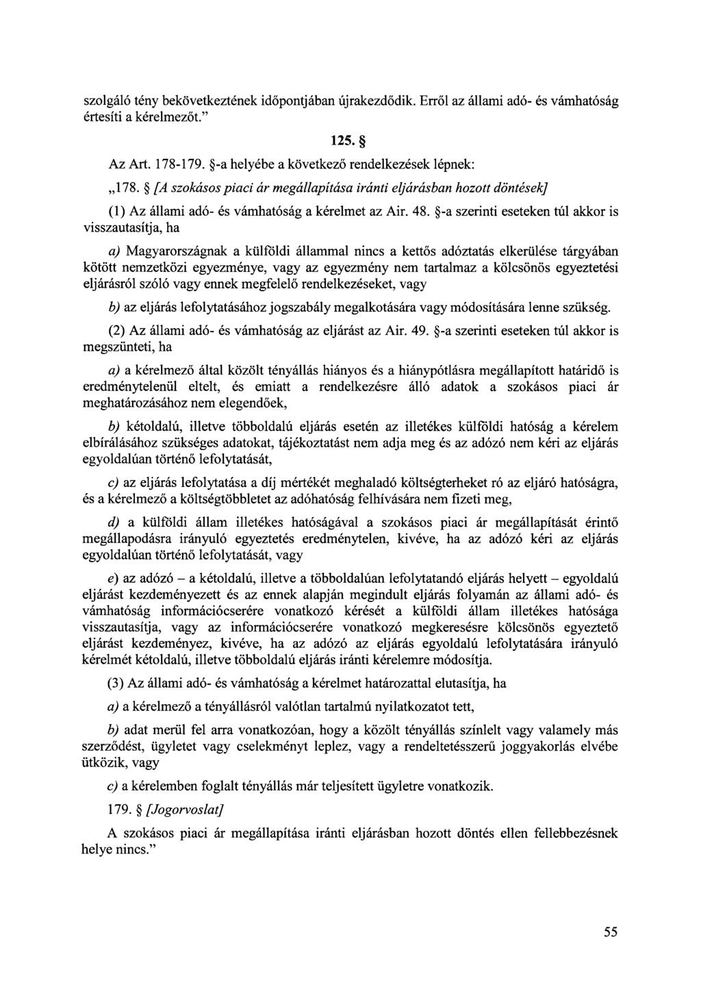 szolgáló tény bekövetkeztének időpontjában újrakezdődik. Erről az állami adó- és vámh atóság értesíti a kérelmezőt." 125. Az Art. 178-179. -a helyébe a következő rendelkezések lépnek:,,178.