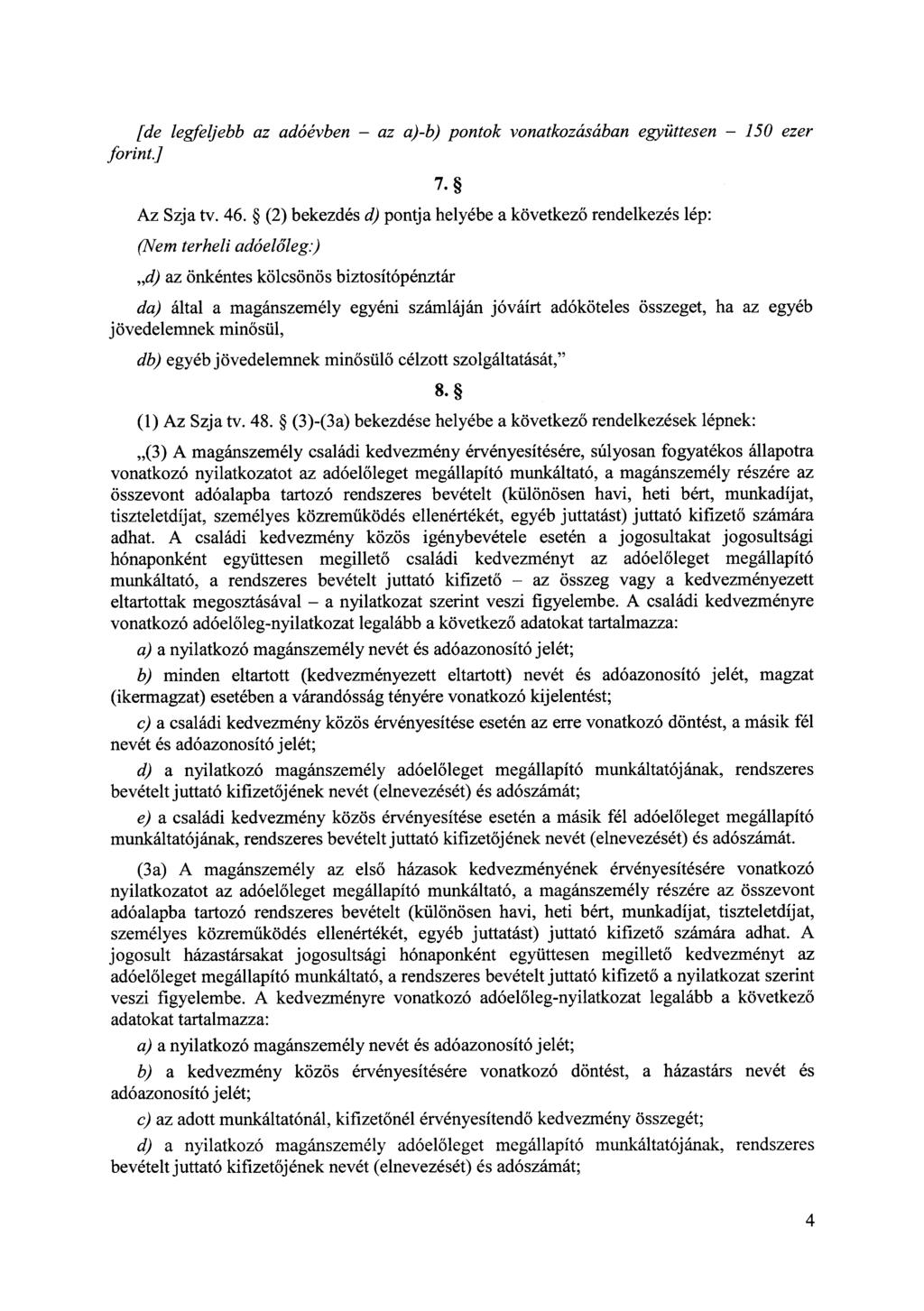 [de legfeljebb az adóévben - az a)-b) pontok vonatkozásában együttesen - 150 ezer forint.] Az Szja tv. 46. (2) bekezdés d) pontja helyébe a következő rendelkezés lép: (Nem terheli adóelőleg:) 7.