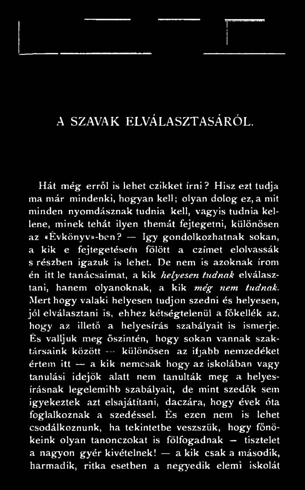 M ert h o g y valaki helyesen tudjon szedni és helyesen, jó l elválasztani is, ehhez kétségtelenül a főkellék az, h o gy a z illető a helyesírás szabályait is ismerje.