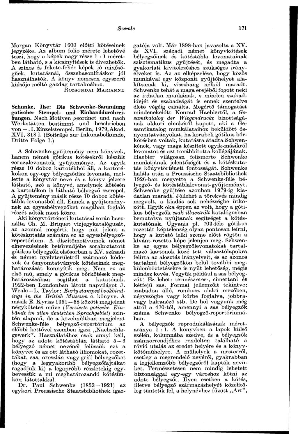 Szemle 171 Morgan Könyvtár 1600 előtti kötéseinek jegyzéke. Az album folio mérete lehetővé teszi, hogy a képek nagy része 1 : 1 méretben látható, s a kicsinyítések is élvezhetők.