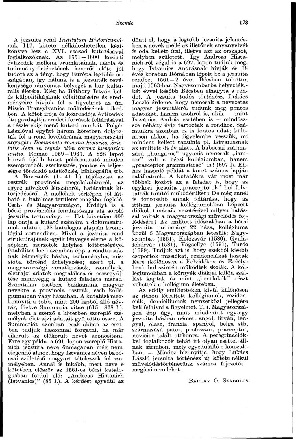 Szemle 173 A jezsuita rend Institutum Historicumának 117. kötete nélkülözhetetlen kézikönyve lesz a XVI. század kutatásával foglalkozóknak.