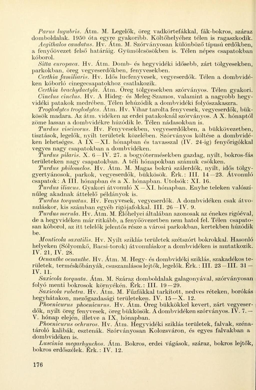 Parus lugubris. Átm. M. Legelők, öreg vadkörtefákkal, fák-bokros, száraz domboldalak. 1950 óta egyre gyakoribb. Költőhelyéhez télen is ragaszkodik. Aegithalos caudatus. Hv. Átm. M. Szórványosan különböző típusú erdőkben, a fenyőövezet felső határáig.