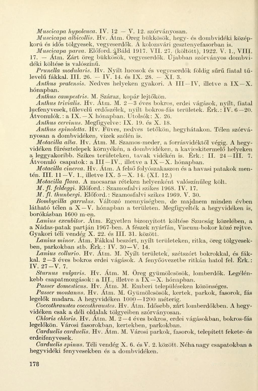 Muscicapa hypoleuca. IV. 12 V. 12. szórványosan. Muscicapa albicollis. Hv. Átm. Öreg bükkösök, hegy- és dombvidéki középkorú és idős tölgyesek, vegyeserdők. A kolozsvári gesztenyefasorban is.