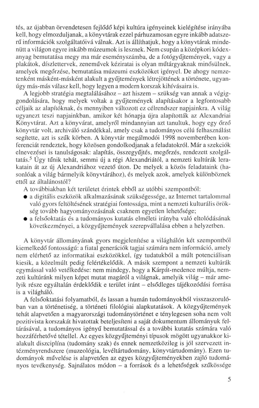 tés, az újabban örvendetesen fejlődő képi kultúra igényeinek kielégítése irányába kell, hogy elmozduljanak, a könyvtárak ezzel párhuzamosan egyre inkább adatszerű információk szolgáltatóivá válnak.