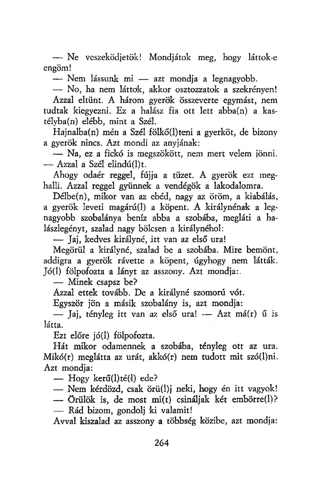 Ne veszeködjetök! Mondjátok meg, hogy láttok-e engöm! Nem lássunk mi azt mondja a legnagyobb. No, ha nem láttok, akkor osztozzatok a szekrényen! Azzal eltűnt.