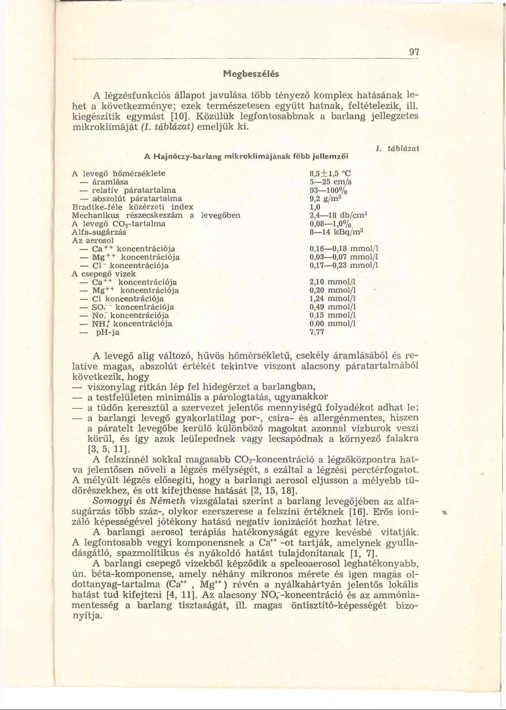 97 Megbeszélés A légzésfunkciós állapot javulása több tényező kom plex hatásának lehet a következménye; ezek term észetesen együtt hatnak, feltételezik, ill. kiegészítik egymást [10].
