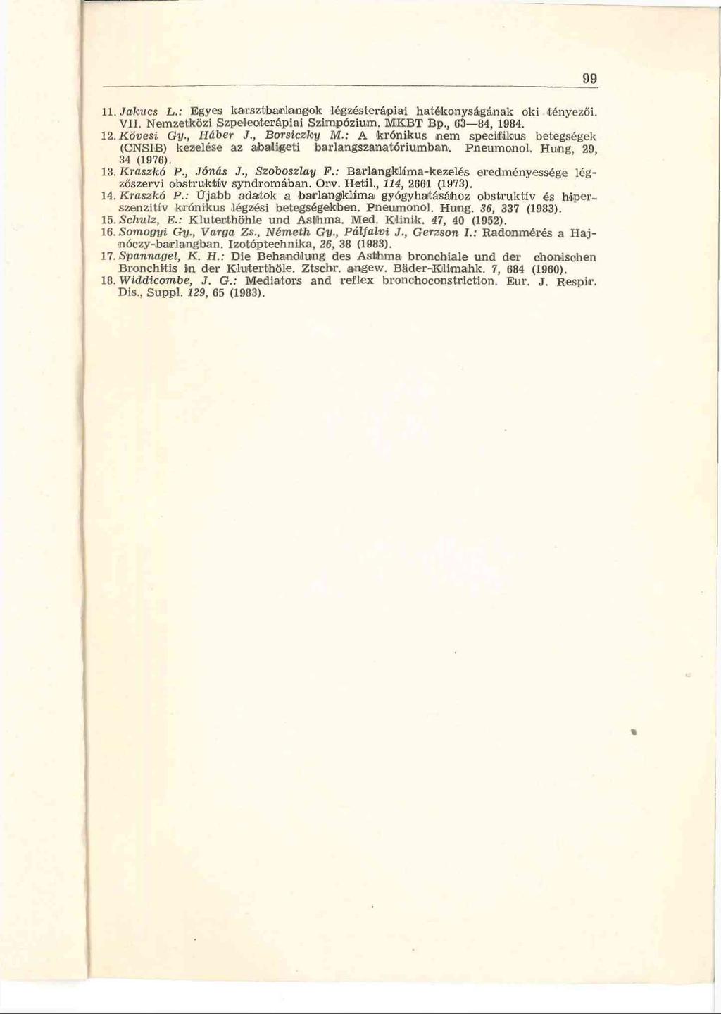 11.Jakucs L.: Egyes karsztbar,lángok légzésterápiai hatékonyságának oki tényezői. VII. Nemzetközi Szpeleoterápiai Szimpózium. MRBT Bp., 63 84, 1984. 12. Kövest Gy., Háber J., Borsiczky M.