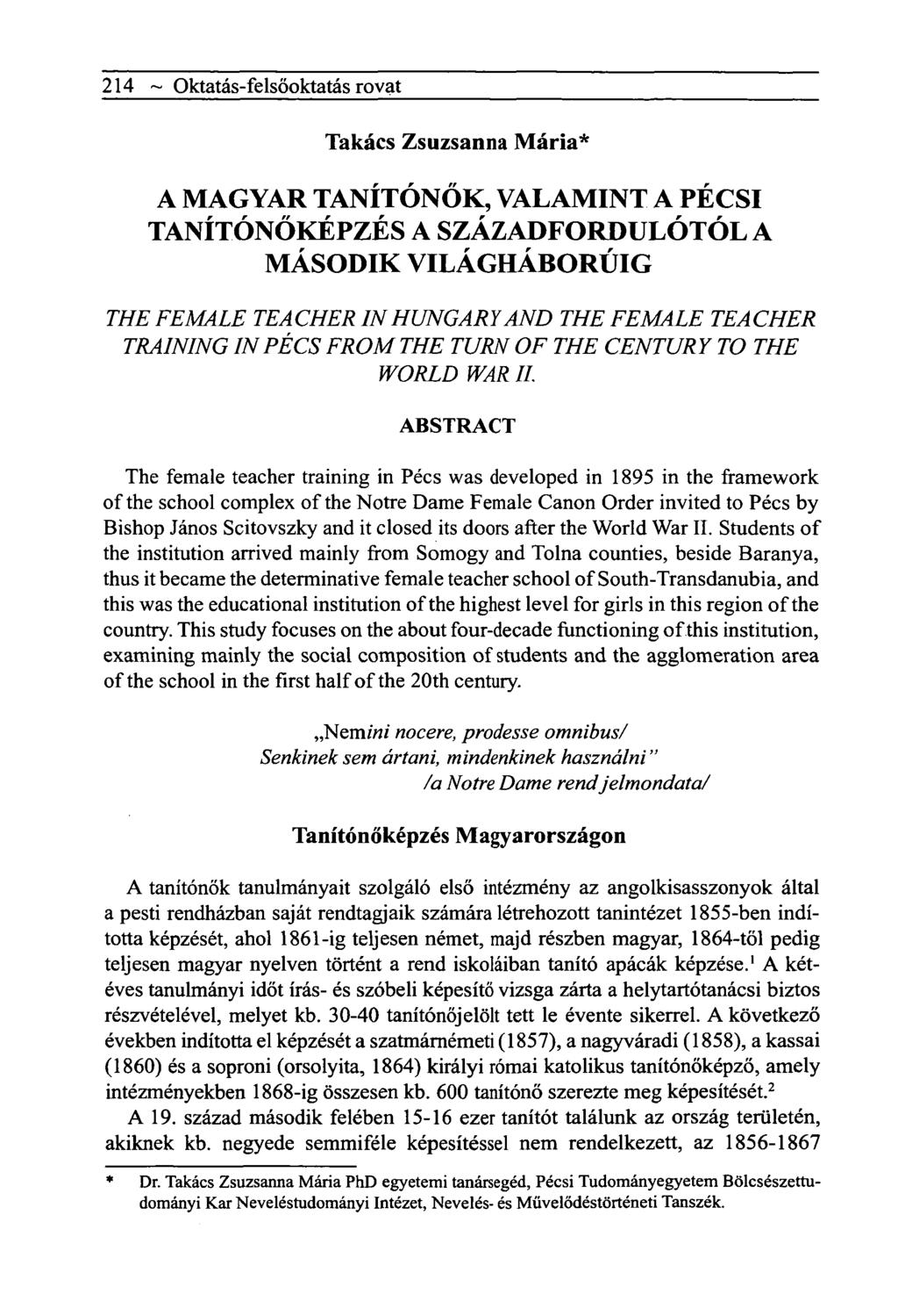214 ~ Oktatás-felsőoktatás rovat Takács Zsuzsanna Mária* A MAGYAR TANÍTÓNŐK, VALAMINT A PÉCSI TANÍTÓNŐKÉPZÉS A SZÁZADFORDULÓTÓL A MÁSODIK VILÁGHÁBORÚIG THE FEMALE TEACHER IN HUNGARY AND THE FEMALE