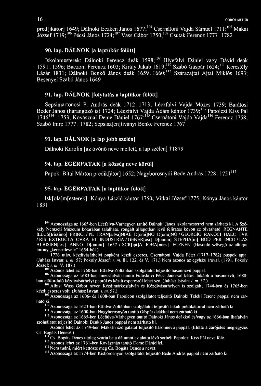 16 COROI ARTÚR pred[ikátor] 1649; Dálnoki czken János 1677;' 04 Csernátoni Vajda Sámuel 1711; 105 akai József 1719; 106 Pécsi János 1724; 107 Vass Gábor 1750; 108 Csutak Ferencz 1777. 1782 90. lap.