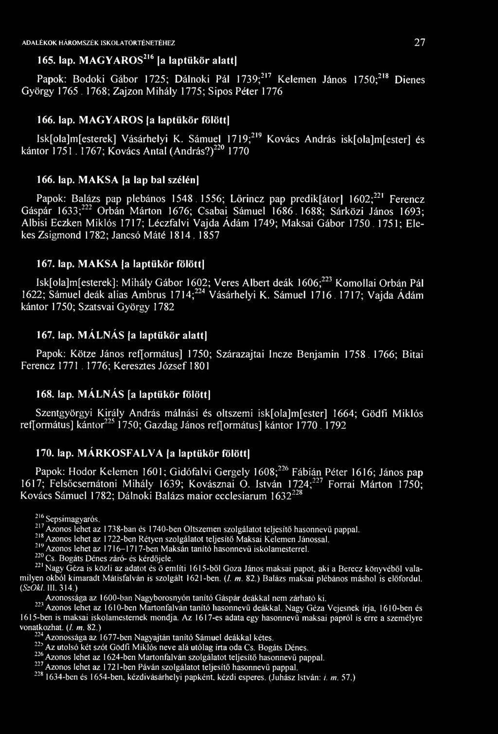ADALÉKOK HÁROSZÉK ISKOLATÖRTÉNTÉHZ 27 165. lap. AGYAROS 216 [a laptükör alatt] Papok: Bodoki Gábor 1725; Dálnoki Pál 1739; 217 Kelemen János 1750; 218 Dienes György 1765.