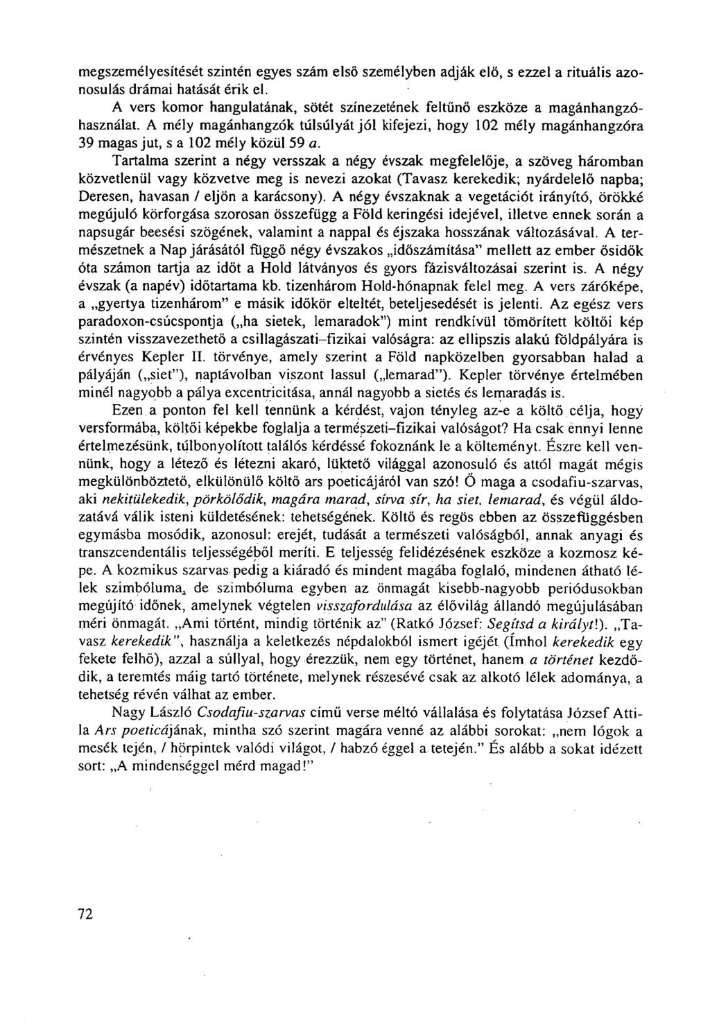 megszemélyesítését szintén egyes szám első személyben adják elő, s ezzel a rituális azonosulás drámai hatását érik el.