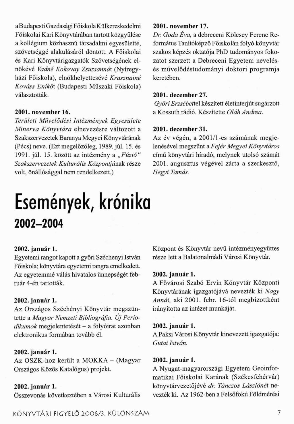 abudapesti Gazdasági Főiskola Külkereskedelmi Főiskolai Kari Könyvtárában tartott közgyűlése a kollégium közhasznú társadalmi egyesületté, szövetséggé alakulásáról döntött.