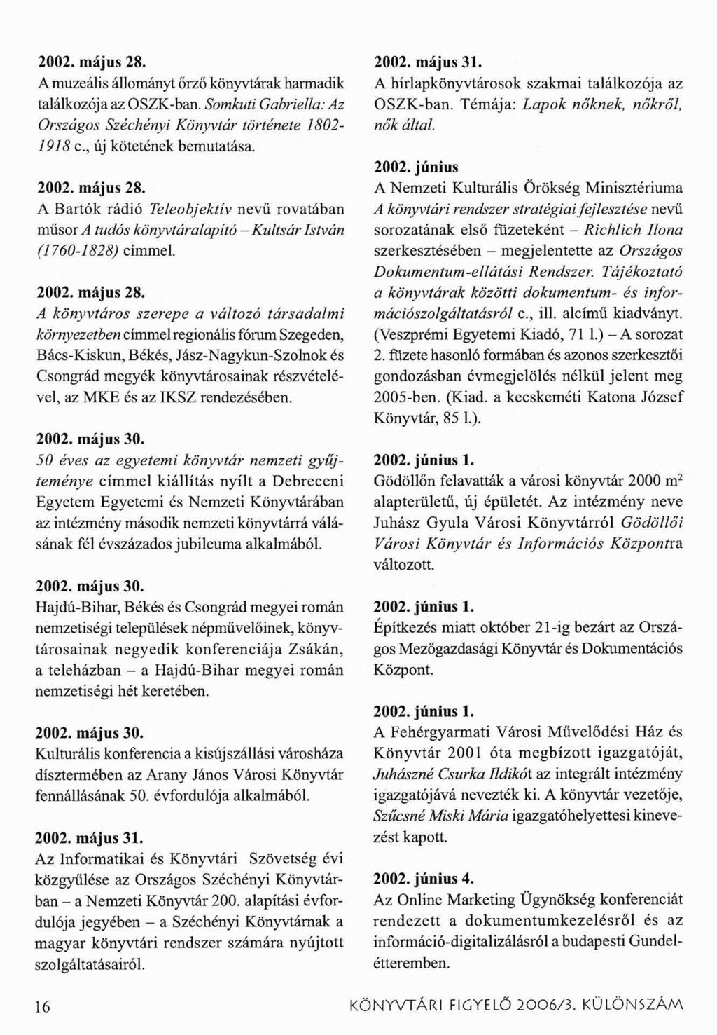 2002. május 28. A muzeális állományt őrző könyvtárak harmadik találkozója az OSZK-ban. Somkuti Gabriella: Az Országos Széchényi Könyvtár története 1802-1918 c., új kötetének bemutatása. 2002.