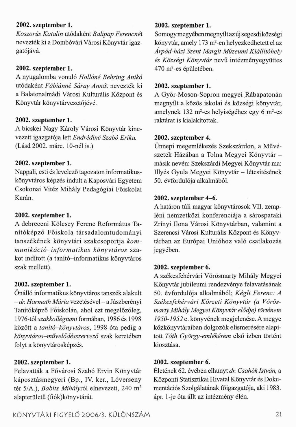 2002. szeptember 1. Koszorús Katalin utódaként Balipap Ferencnél nevezték ki a Dombóvári Városi Könyvtár igazgatójává. 2002. szeptember 1. A nyugalomba vonuló Hollóné Behring Anikó utódaként Fábiánná Sáray Annát nevezték ki a Balatonalmádi Városi Kulturális Központ és Könyvtár könyvtárvezetőjévé.