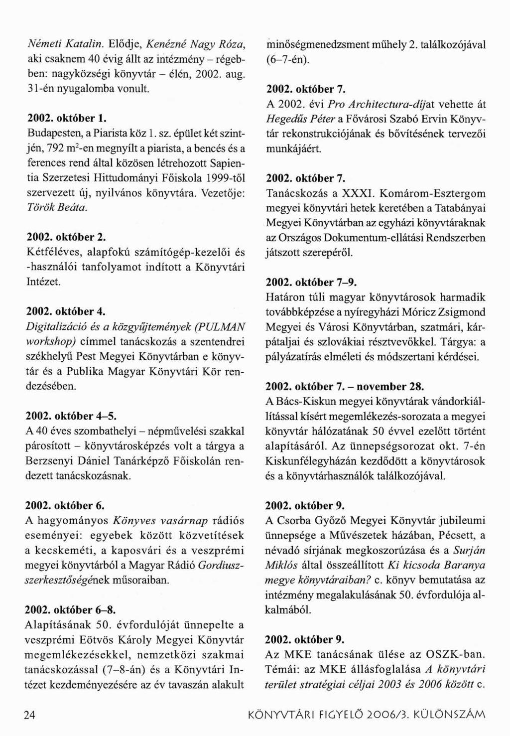 Németi Katalin. Elődje, Kenézné Nagy Róza, aki csaknem 40 évig állt az intézmény - régebben: nagyközségi könyvtár - élén, 2002. aug. 31 -én nyugalomba vonult. 2002. október 1.