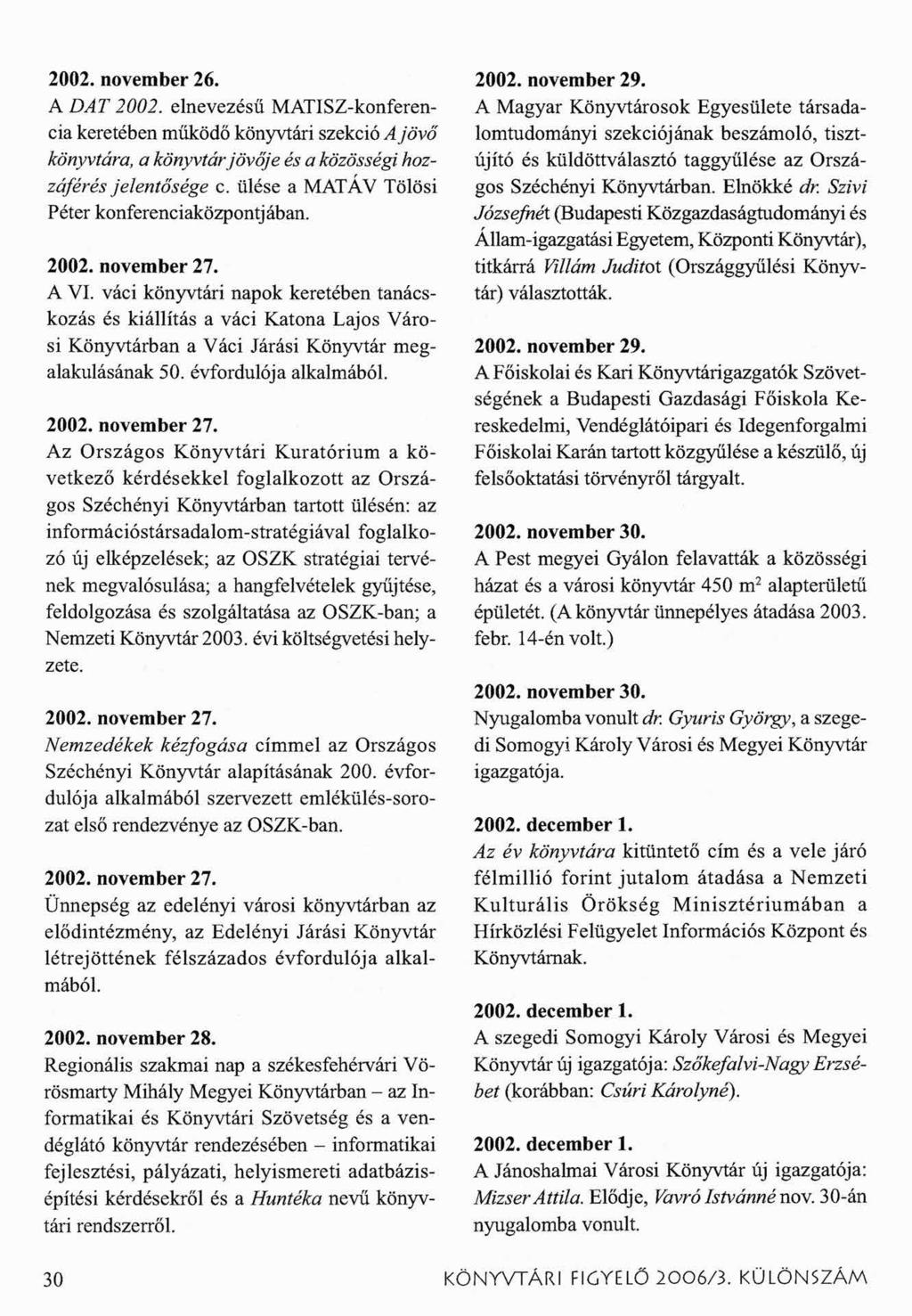 2002. november 26. A DAT 2002. elnevezésű MATISZ-konferencia keretében működő könyvtári szekció A jövő könyvtára, a könyvtár jövője és a közösségi hozzáférés jelentősége c.