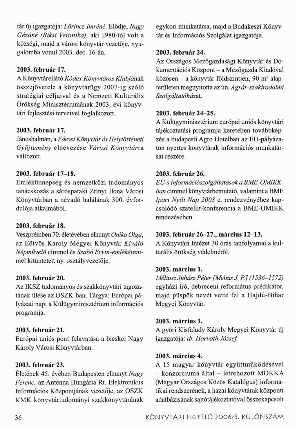 tár új igazgatója: Lőrincz Imréné. Elődje, Nagy Gézáné (Biksi Veronika), aki 1980-tól volt a községi, majd a városi könyvtár vezetője, nyugalomba vonul 2003. dec. 16-án. 2003. február 17.
