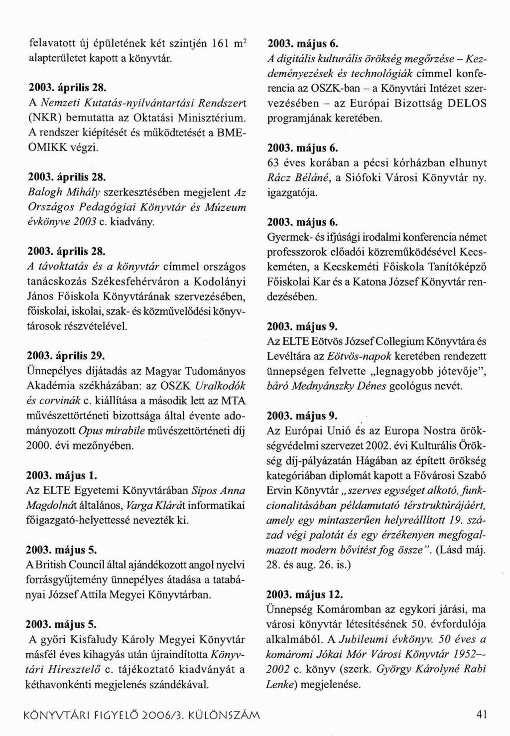 felavatott új épületének két szintjén lóim2 alapterületet kapott a könyvtár. 2003. április 28. A Nemzeti Kutatás-nyilvántartási Rendszeri (NKR) bemutatta az Oktatási Minisztérium.