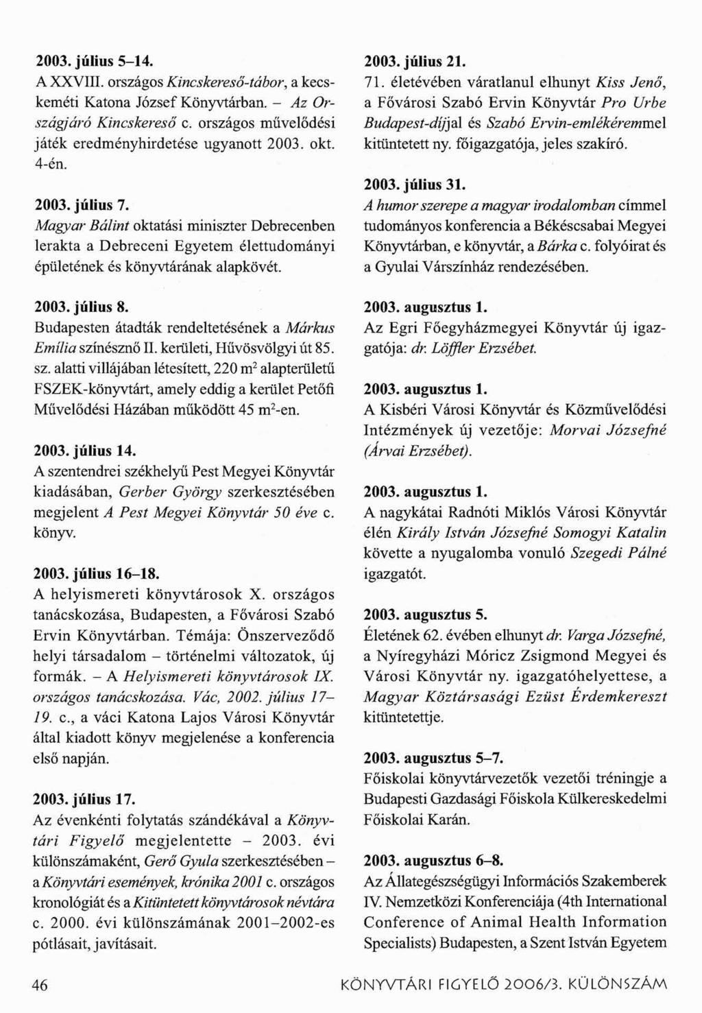 2003. július 5-14. A XXVIII. országos Kincskereső-tábor, a kecskeméti Katona József Könyvtárban. - Az Országjáró Kincskereső c. országos művelődési játék eredményhirdetése ugyanott 2003. okt. 4-én.