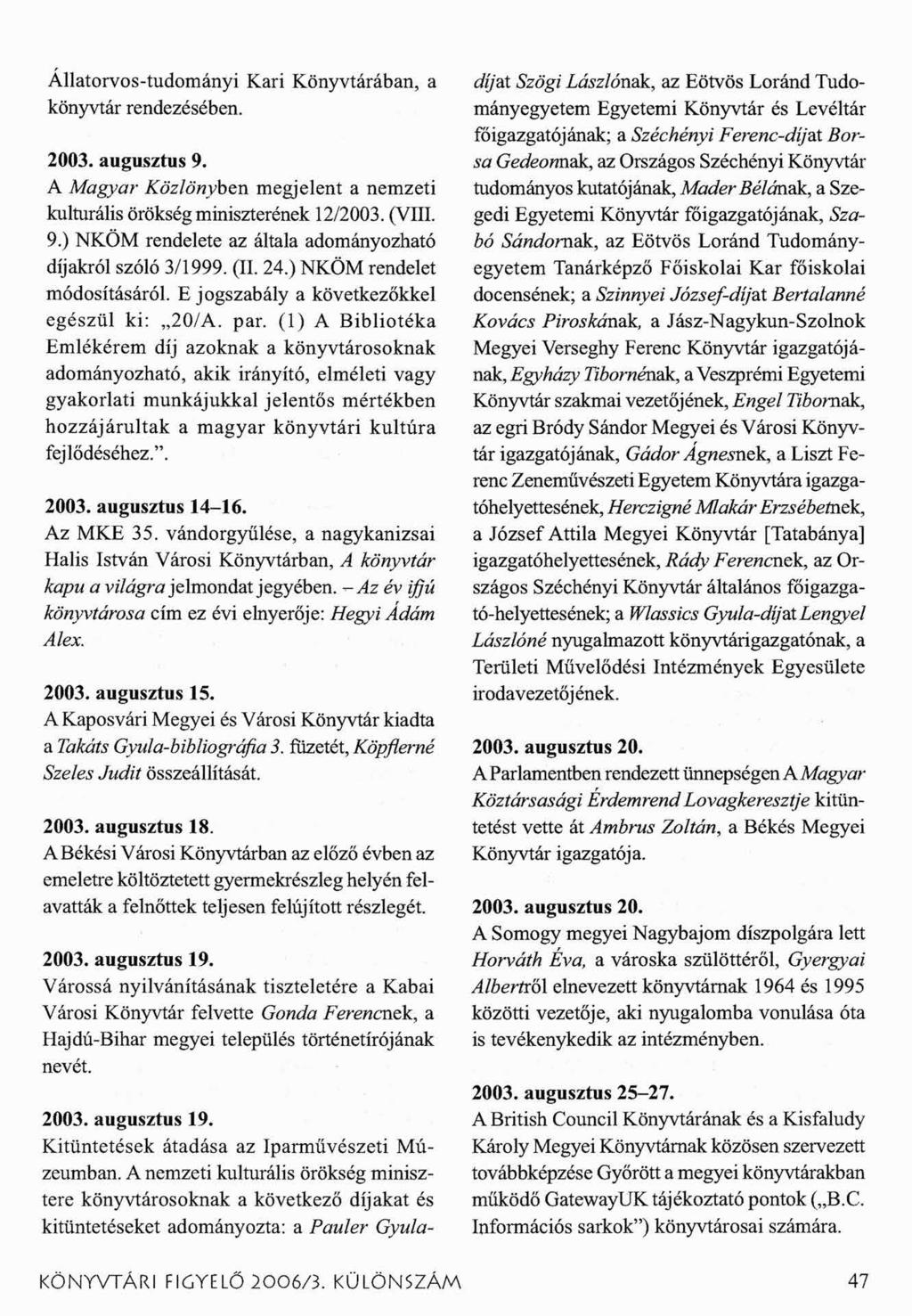 Állatorvos-tudományi Kari Könyvtárában, a könyvtár rendezésében. 2003. augusztus 9. A Magyar Közlönyben megjelent a nemzeti kulturális örökség miniszterének 12/2003. (VIII. 9.) NKÖM rendelete az általa adományozható díjakról szóló 3/1999.