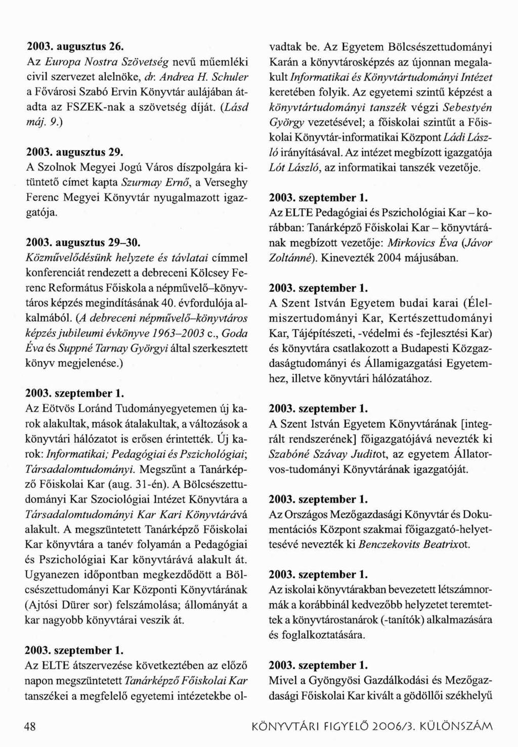 2003. augusztus 26. Az Europa Nostra Szövetség nevű műemléki civil szervezet alelnöke, dr Andrea H. Schuler a Fővárosi Szabó Ervin Könyvtár aulájában átadta az FSZEK-nak a szövetség díját. (Lásd máj.