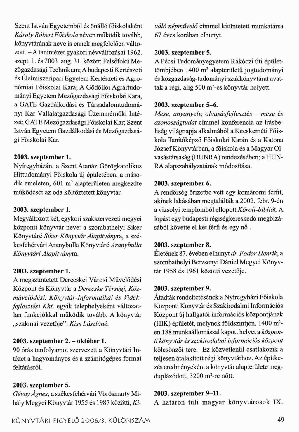 Szent István Egyetemből és önálló főiskolaként Károly Róbert Főiskola néven működik tovább, könyvtárának neve is ennek megfelelően változott. -A tanintézet gyakori névváltozásai 1962. szept. 1. és 2003.