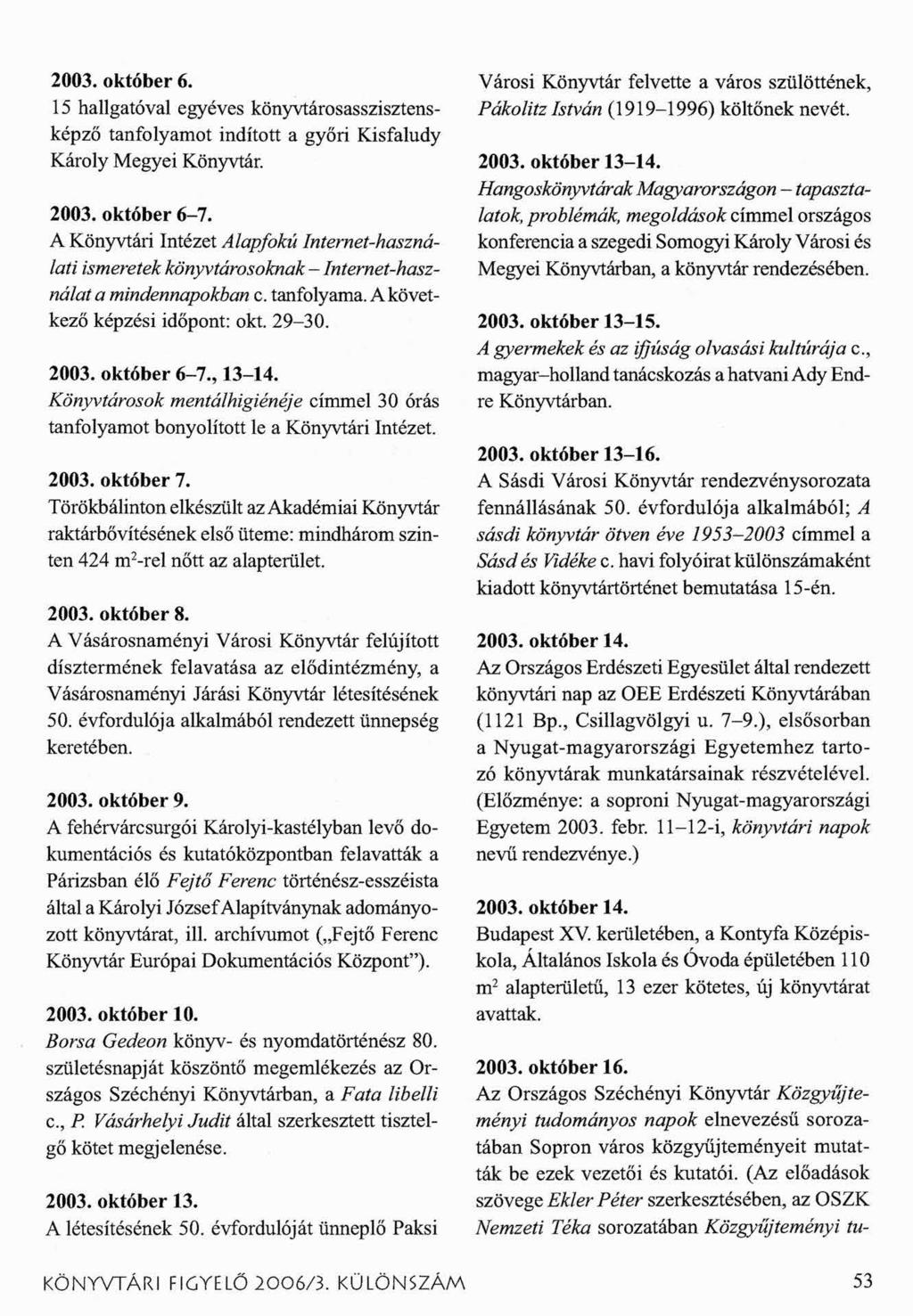 2003. október 6. 15 hallgatóval egyéves könyvtárosasszisztensképző tanfolyamot indított a győri Kisfaludy Károly Megyei Könyvtár. 2003. október 6-7.