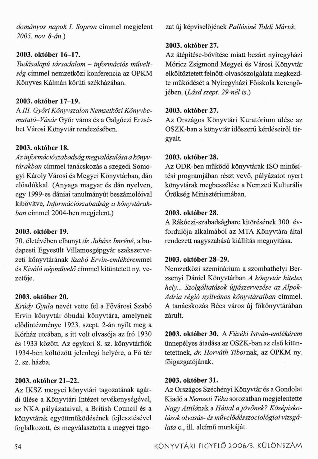 dományos napok I. Sopron címmel megjelent 2005. nov. 8-án.) 2003. október 16-17. Tudásalapú társadalom - információs műveltség címmel nemzetközi konferencia az OPKM Könyves Kálmán körúti székházában.