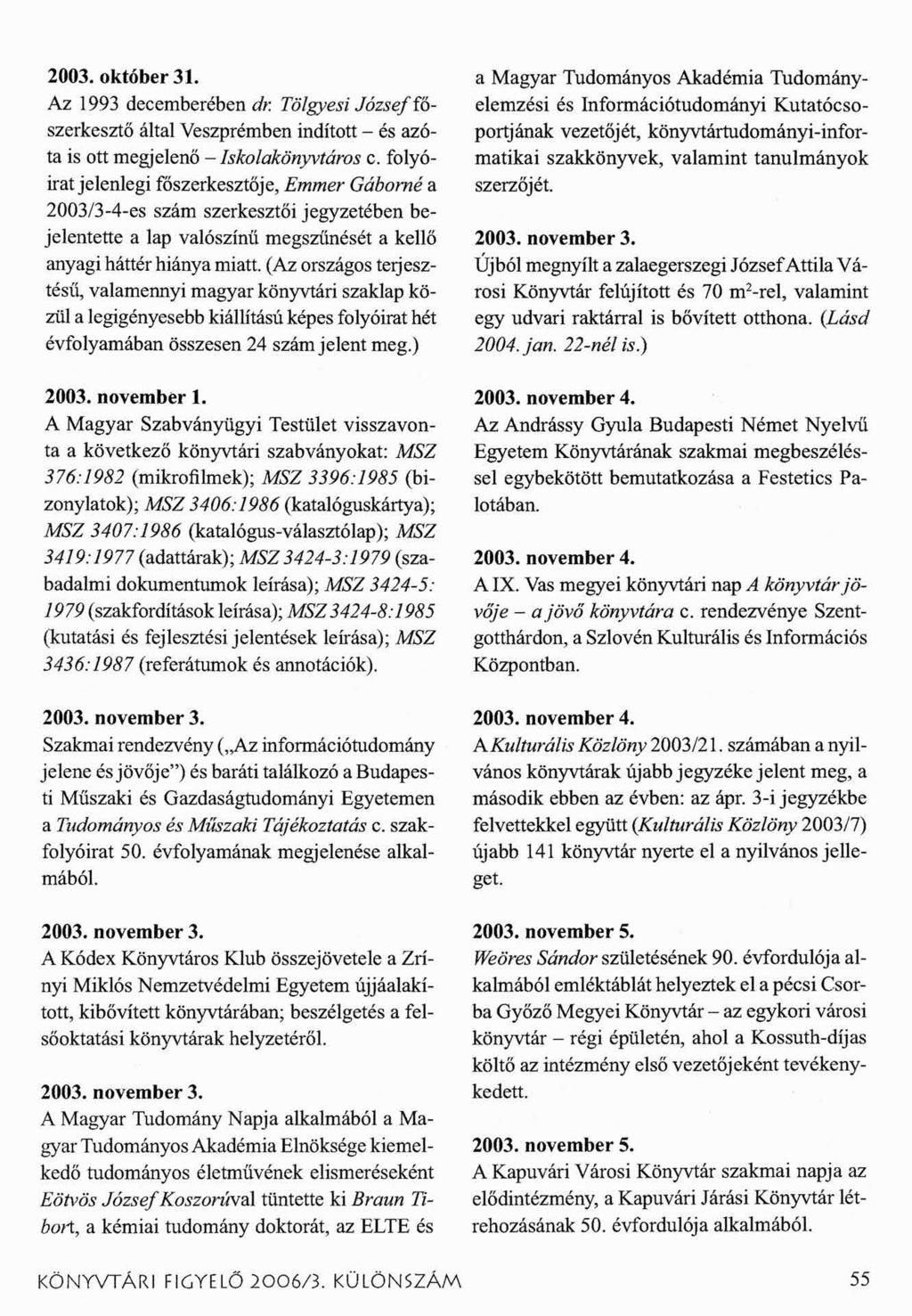 2003. október 31. Az 1993 decemberében Tölgyesi József főszerkesztő által Veszprémben indított - és azóta is ott megjelenő - Iskolakönyvtáros c.