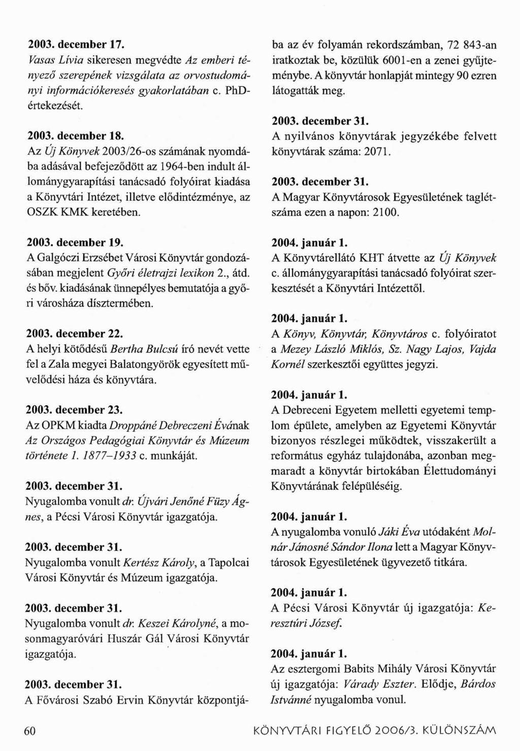 2003. december 17. Vasas Lívia sikeresen megvédte Az emberi tényező szerepének vizsgálata az orvostudományi információkeresés gyakorlatában c. PhDértekezését. 2003. december 18.
