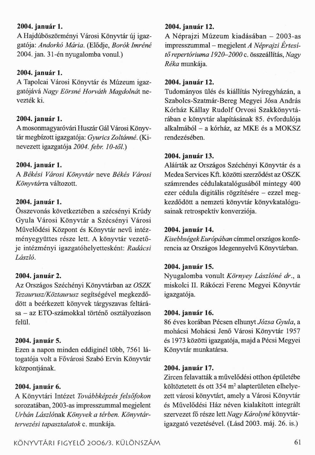 2004. január 1. A Hajdúböszörményi Városi Könyvtár új igazgatója: Andorkó Mária. (Elődje, Borok Imréné 2004. jan. 31-én nyugalomba vonul.) 2004. január 1. A Tapolcai Városi Könyvtár és Múzeum igazgatójává Nagy Eörsné Horváth Magdolnái nevezték ki.