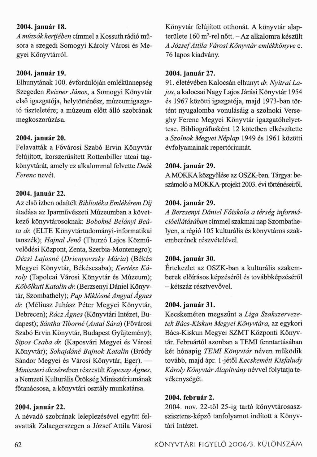 2004. január 18. A múzsák kertjében címmel a Kossuth rádió műsora a szegedi Somogyi Károly Városi és Megyei Könyvtárról. 2004. január 19. Elhunytának 100.