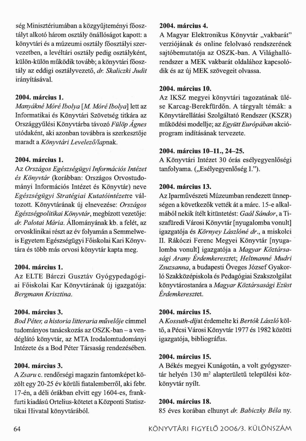 ség Minisztériumában a közgyűjteményi főosztályt alkotó három osztály önállóságot kapott: a könyvtári és a múzeumi osztály főosztályi szervezetben, a levéltári osztály pedig osztályként, külön-külön