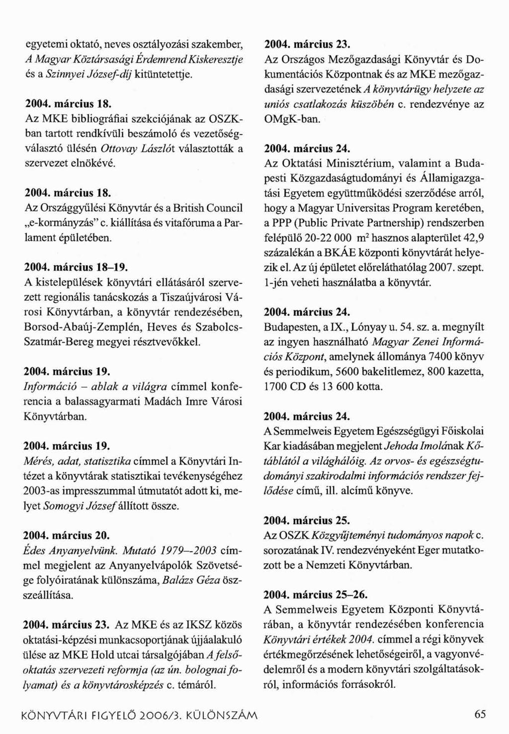 egyetemi oktató, neves osztályozási szakember, A Magyar Köztársasági Érdemrend Kiskeresztje és a Szinnyei József-díj kitüntetettje. 2004. március 18.