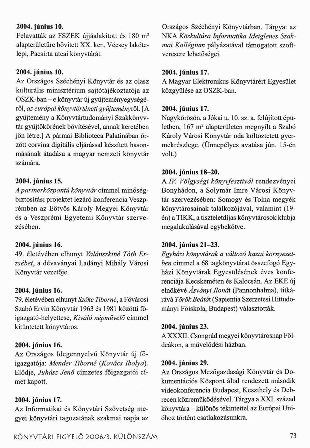 2004. június 10. Felavatták az FSZEK újjáalakított és 180 m2 alapterületűre bővített XX. kér., Vécsey lakótelepi, Pacsirta utcai könyvtárát. Országos Széchényi Könyvtárban.