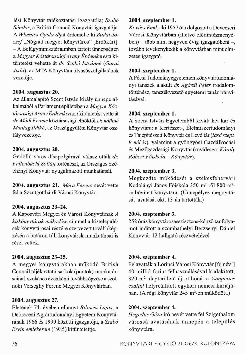 lési Könyvtár tájékoztatási igazgatója; Szabó Sándor, a British Council Könyvtár igazgatója. A Wlassics Gyula-díjat érdemelte ki Budai József Nógrád megyei könyvtáros [Erdőkürt].