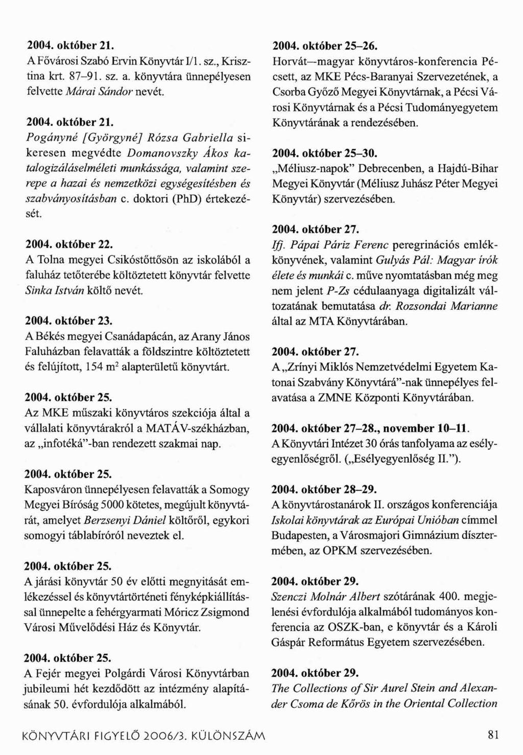 2004. október 21. 2004. október 25-26. A Fővárosi Szabó Ervin Könyvtár 1/1. sz., Krisztina krt. 87-91. sz. a.