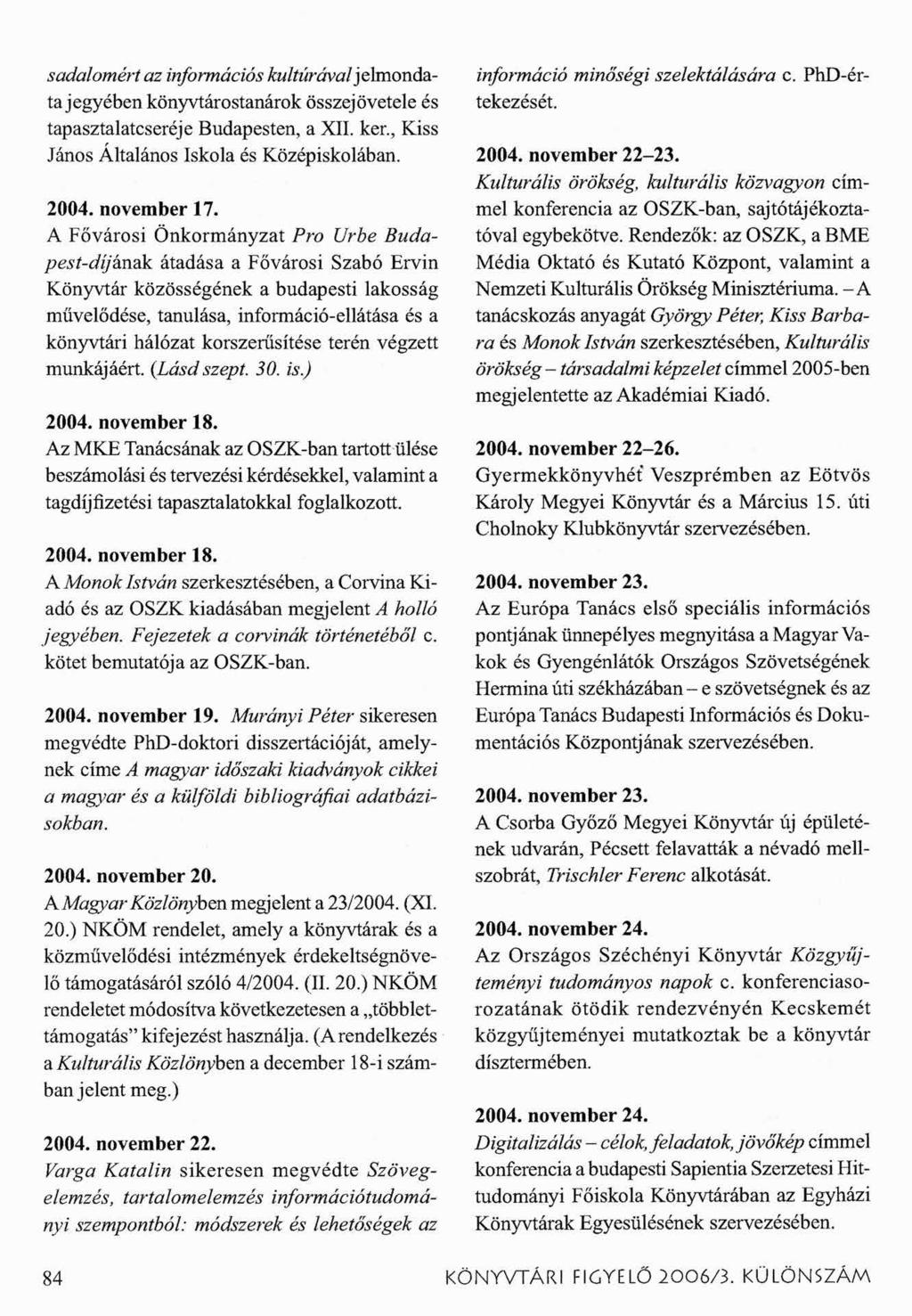 s adatomért az információs kultúrával jelmondata jegyében könyvtárostanárok összejövetele és tapasztalatcseréje Budapesten, a XII. kér., Kiss János Általános Iskola és Középiskolában. 2004.