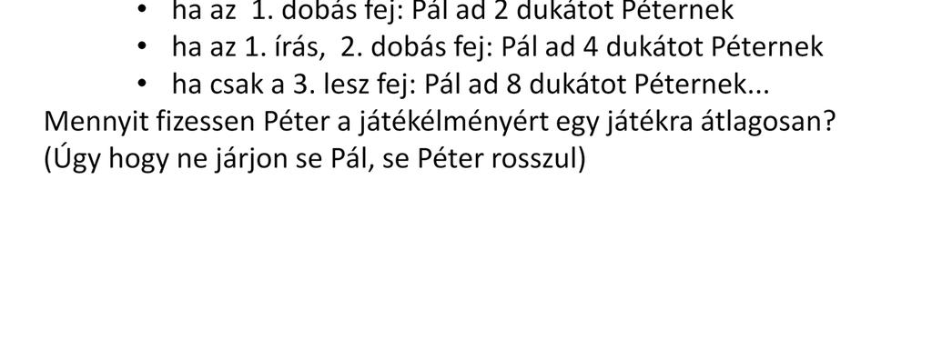 A valószínűségszámításegyik kezdeti, a fejlődést megindító, meghatározó problémája az 1715-ben megjelent péterváriparadoxon volt. Ez egy pénzfeldobásos játék két elméleti játékos Péter és Pál között.