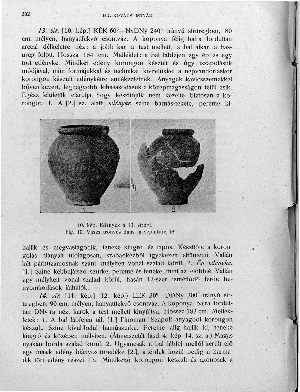 262 DR. KOVÁCS ISTVÁN 13. sir. [10. kép.] KÉK 60 NyDNy 240 irányú sírüregben, 80 cm. mélyen, hanyattfekvő csontváz.
