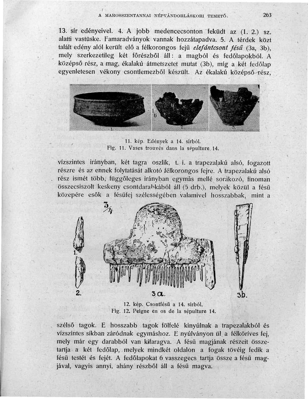 A MAROSSZENTANNAI NlSPVÁNDORLÁSKORI TEMETŐ. 263 13. sír edényeivel. 4. A jobb medencecsonton feküdt az (1. 2.) sz. alatti vastüske. Famaradványok vannak hozzátapadva. 5.