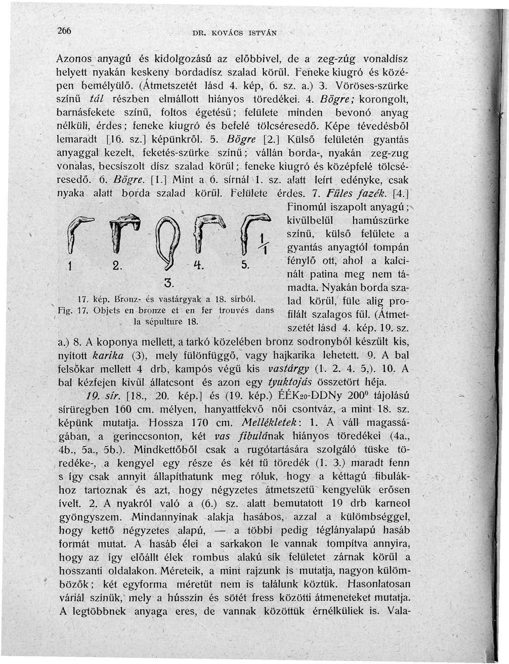 266... DR. KOVÁCS ISTVÁN Azonos anyagú és kidolgozású az előbbivel, de a zeg-zúg vonaldísz helyett nyakán keskeny bordadísz szalad körül. Feneke kiugró és középen bemélyülő. (Atmetszeíét lásd 4.
