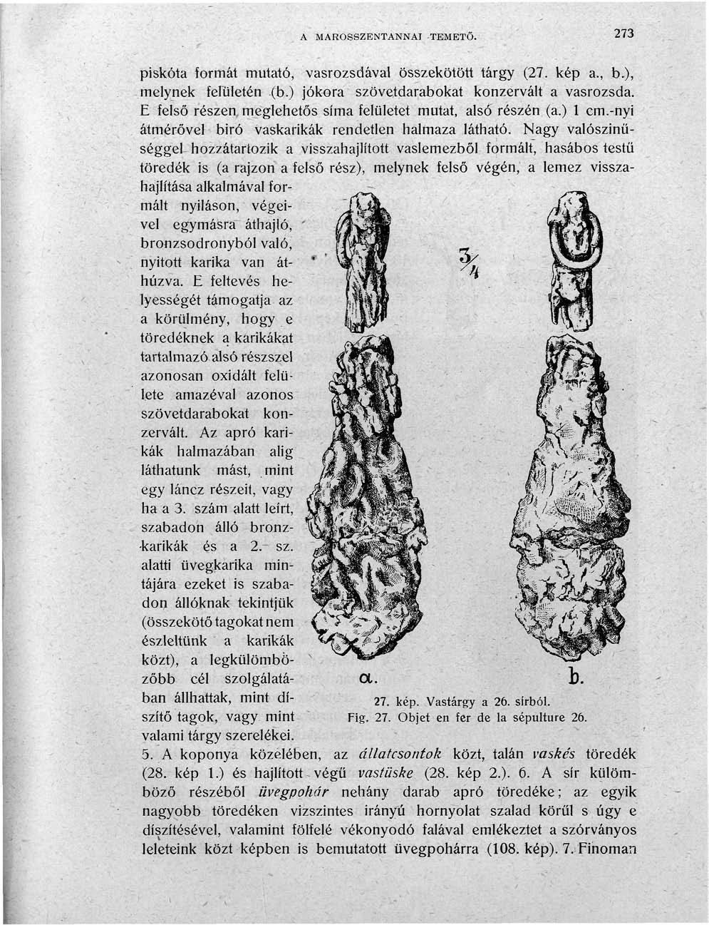 A MAROSSZENTANNAI -TEMETŐ. 273 piskóta formát mutató, vasrozsdával összekötött tárgy (27. kép a., b.), melynek felületén (b.) jókora szövetdarabokat konzervált a vasrozsda.