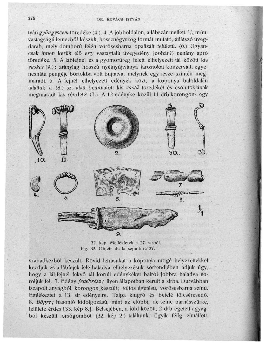 276 DR. KOVÁCS ISTVÁN tyári gyöngyszem töredéke (4.). 4. A jobboldalon, a lábszár mellett, *j\ m/m.