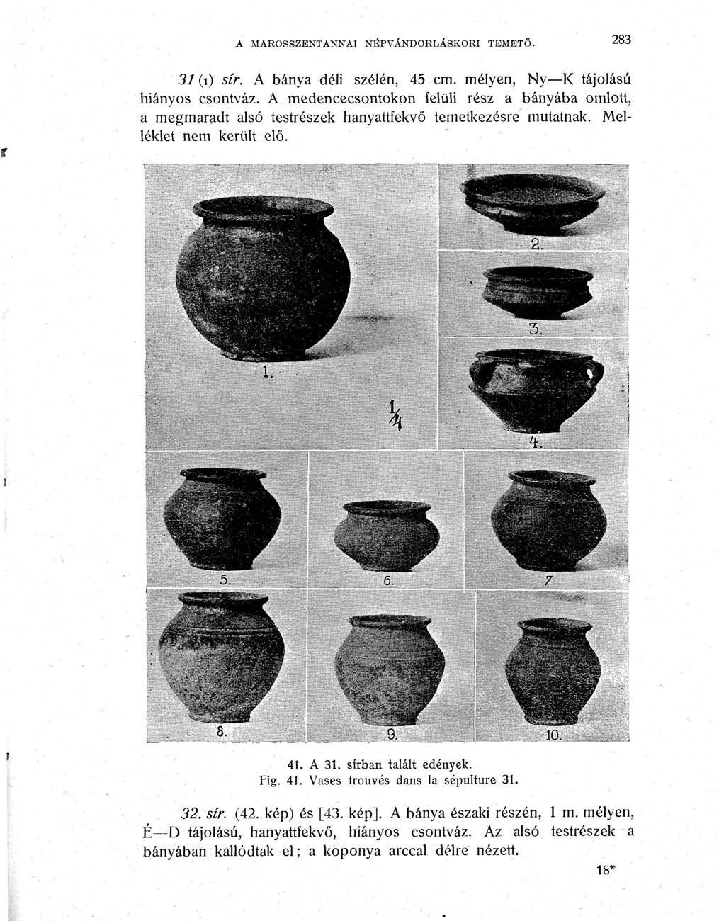 A MAROSSZENTANNAI NÉPVÁNDORLÁSKOR! TEMETŐ. 283 31 (i) sír. A bánya déli szélén, 45 cm. mélyen, Ny K tájolású hiányos csontváz.