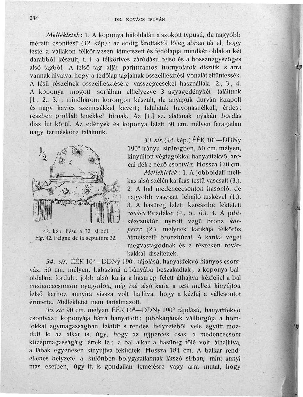 284 DR. KOVÁCS ISTVÁN Mellékletek : 1. A koponya baloldalán a szokott typusú, de nagyobb méretű csontfésű (42.