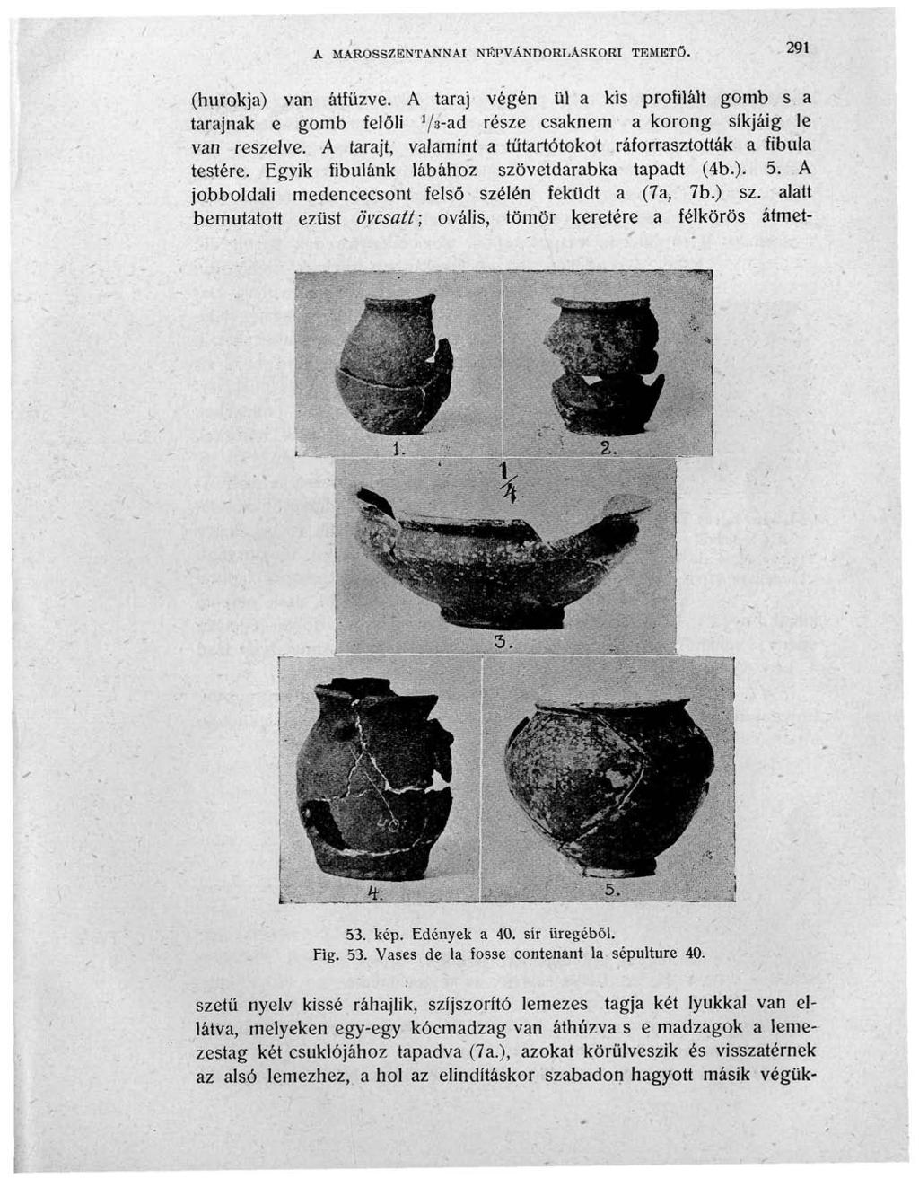 A MAROSSZENTANNAI NÉPVÁNDORLÁSKORI TEMETŐ. «P (hurokja) van átfűzve. A taraj végén ül a kis profilált gomb s a tarajnak e gomb felőli V 3 " ad része csaknem a korong síkjáig le van reszelve.