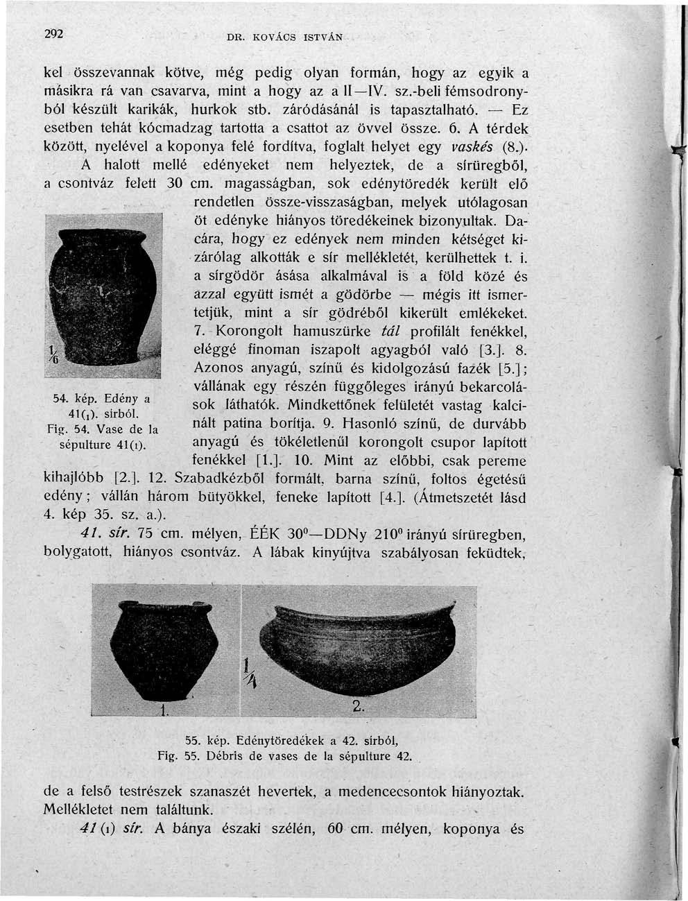 292 DR. KOVÁCS ISTVÁN kel összevannak kötve, még pedig olyan formán, hogy az egyik a másikra rá van csavarva, mint a hogy az a II IV. sz.-béli fémsodronyból készült karikák, hurkok stb.