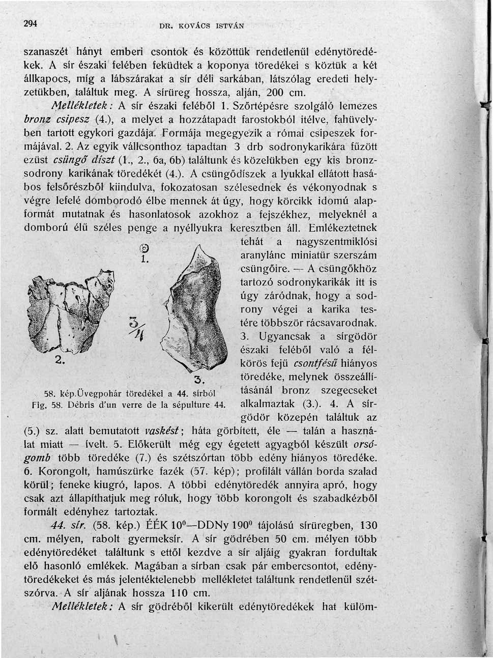\ - 294 DR. KOVÁCS ISTVÁN szanaszét hányt emberi csontok és közöttük rendetlenül edénytöredékek.